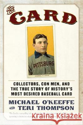 The Card: Collectors, Con Men, and the True Story of History's Most Desired Baseball Card Michael O'Keeffe Teri Thompson 9780061123931