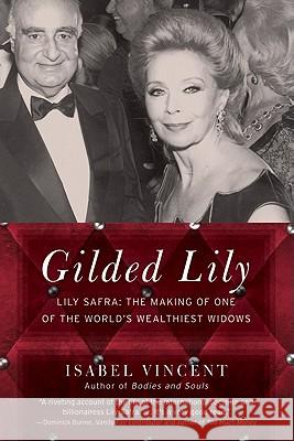 Gilded Lily: Lily Safra: The Making of One of the World's Wealthiest Widows Isabel Vincent 9780061133947 Harper Perennial