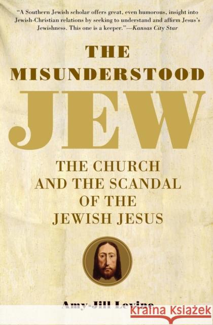 The Misunderstood Jew: The Church and the Scandal of the Jewish Jesus Levine, Amy-Jill 9780061137785 HarperOne