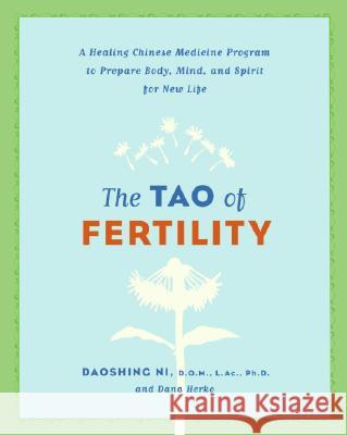 The Tao of Fertility: A Healing Chinese Medicine Program to Prepare Body, Mind, and Spirit for New Life Ni, Daoshing 9780061137853 Collins
