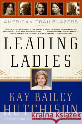 Leading Ladies: American Trailblazers Kay Bailey Hutchison 9780061140280 Harper Paperbacks
