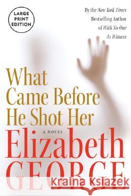 What Came Before He Shot Her Elizabeth A. George 9780061145919 HarperLargePrint