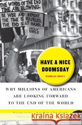 Have a Nice Doomsday: Why Millions of Americans Are Looking Forward to the End of the World Nicholas Guyatt 9780061152245 Harper Perennial