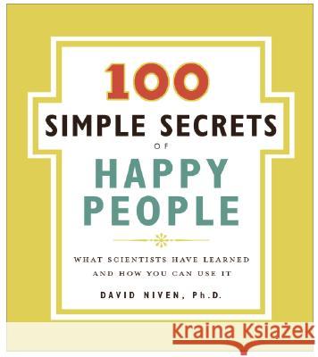 100 Simple Secrets of Happy People: What Scientists Have Learned and How You Can Use It David Niven 9780061157912 HarperOne