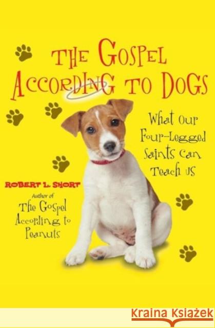 The Gospel According to Dogs: What Our Four-Legged Saints Can Teach Us Robert L. Short 9780061198748 HarperOne