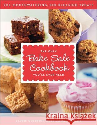 The Only Bake Sale Cookbook You'll Ever Need: 201 Mouthwatering, Kid-Pleasing Treats Laurie Goldrich Wolf Pam Abrams 9780061233838 William Morrow Cookbooks