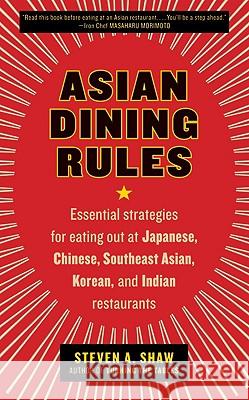 Asian Dining Rules: Essential Strategies for Eating Out at Japanese, Chinese, Southeast Asian, Korean, and Indian Restaurants Steven A. Shaw 9780061255595 William Morrow Cookbooks