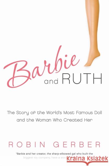 Barbie and Ruth: The Story of the World's Most Famous Doll and the Woman Who Created Her Gerber, Robin 9780061341328 Harper