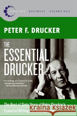 The Essential Drucker: The Best of Sixty Years of Peter Drucker's Essential Writings on Management Drucker, Peter F. 9780061345012 Collins