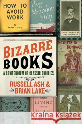 Bizarre Books: A Compendium of Classic Oddities Russell Ash Brian Lake 9780061346651 Harper Perennial