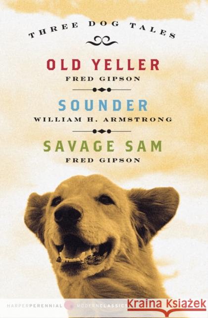 Three Dog Tales: Old Yeller/Sounder/Savage Sam Fred Gipson William H. Armstrong 9780061367052 Harper Perennial Modern Classics