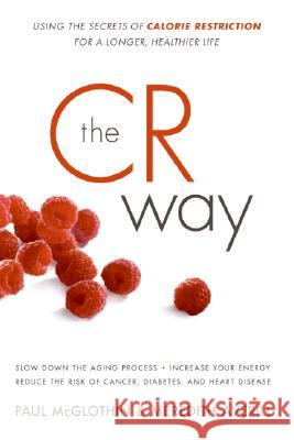 The CR Way: Using the Secrets of Calorie Restriction for a Longer, Healthier Life Paul McGlothin Meredith Averill 9780061370984 Collins