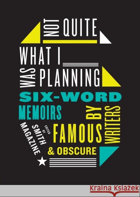 Not Quite What I Was Planning: Six-Word Memoirs by Writers Famous and Obscure Larry Smith 9780061374050