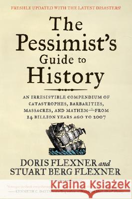 The Pessimist's Guide to History 3e: An Irresistible Compendium of Catastrophes, Barbarities, Massacres, and Mayhem--From 14 Billion Years Ago to 2007 Flexner, Doris 9780061431012 Collins