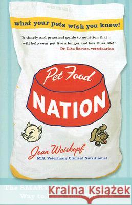 Pet Food Nation: The Smart, Easy, and Healthy Way to Feed Your Pet Now Joan Weiskopf 9780061455001 Collins