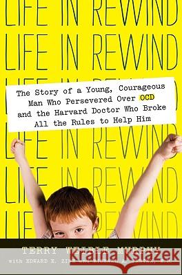 Life in Rewind: The Story of a Young Courageous Man Who Persevered Over OCD and the Harvard Doctor Who Broke All the Rules to Help Him Terry Weible Murphy Michael A. Jenike Edward E. Zine 9780061561467 Harper Paperbacks