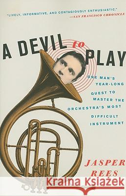 A Devil to Play: One Man's Year-Long Quest to Master the Orchestra's Most Difficult Instrument Jasper Rees 9780061626623 Harper Perennial