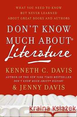Don't Know Much About(r) Literature: What You Need to Know But Never Learned about Great Books and Authors Davis, Kenneth C. 9780061719806
