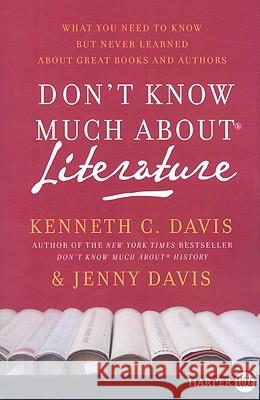 Don't Know Much about Literature: What You Need to Know But Never Learned about Great Books and Authors Kenneth C. Davis 9780061775055 Harperluxe