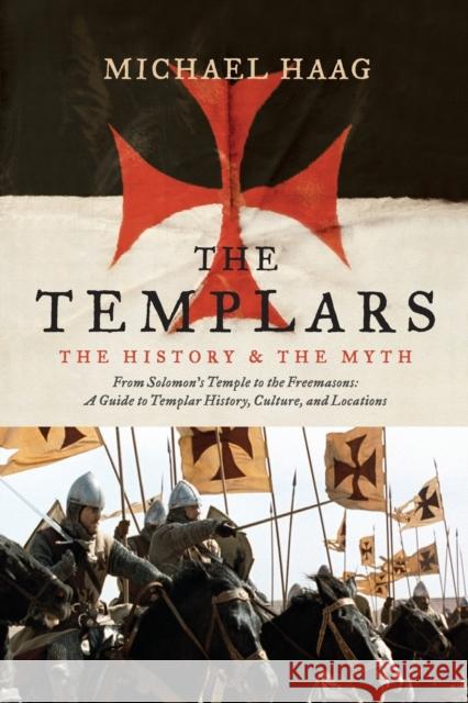 The Templars: The History and the Myth: From Solomon's Temple to the Freemasons Michael Haag 9780061775932 Harper Paperbacks