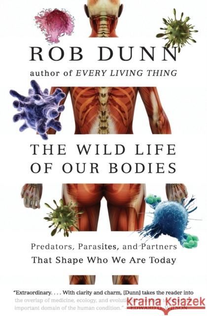 The Wild Life of Our Bodies: Predators, Parasites, and Partners That Shape Who We Are Today Rob Dunn 9780061806469 Harper Perennial