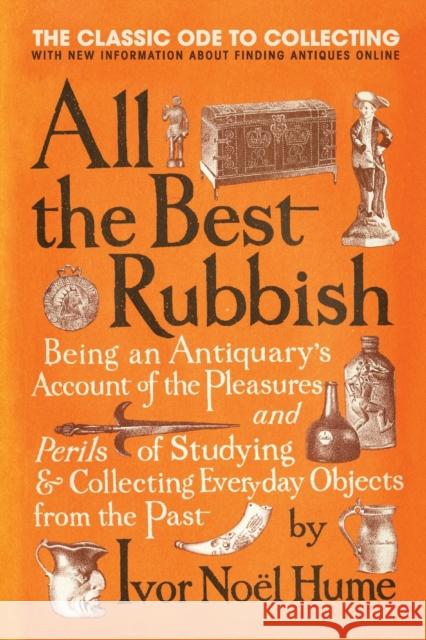 All the Best Rubbish: The Classic Ode to Collecting Ivor Noel Hume 9780061809897 Harper Paperbacks