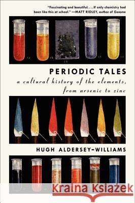 Periodic Tales: A Cultural History of the Elements, from Arsenic to Zinc Hugh Aldersey-Williams 9780061824739