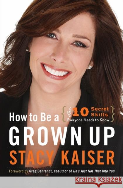 How to Be a Grown Up: The Ten Secret Skills Everyone Needs to Know Kaiser, Stacy 9780061941191 HarperOne