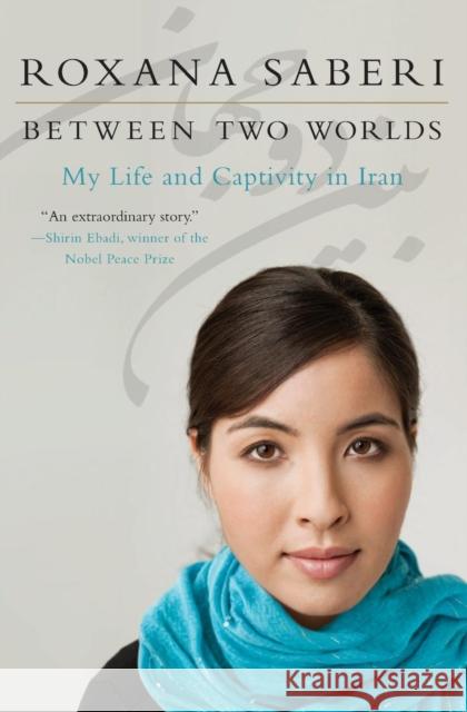 Between Two Worlds: My Life and Captivity in Iran Saberi, Roxana 9780061965296 Harper Perennial
