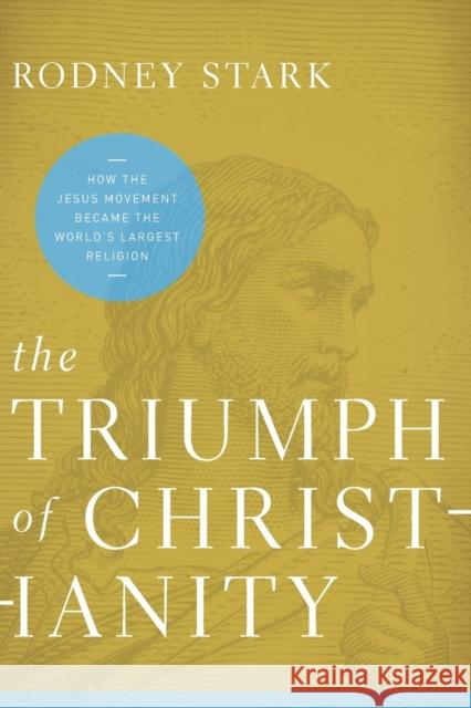 The Triumph of Christianity: How the Jesus Movement Became the World's Largest Religion Stark, Rodney 9780062007698