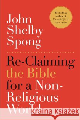Re-Claiming the Bible for a Non-Religious World John Selby Spong 9780062011299 0