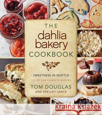 The Dahlia Bakery Cookbook: Sweetness in Seattle Tom Douglas 9780062183743 William Morrow & Company