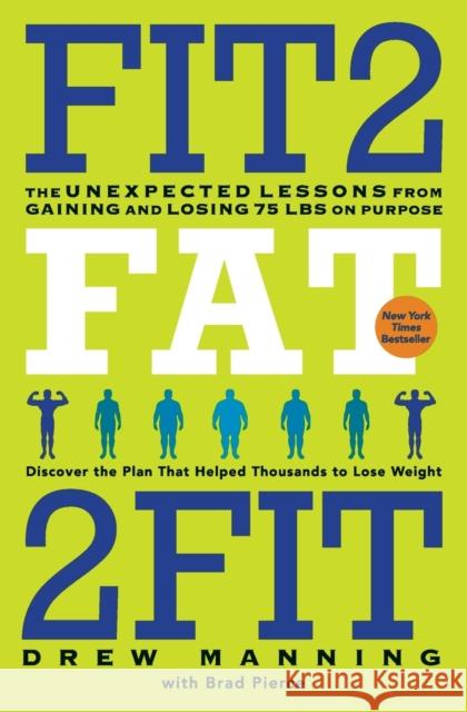 Fit2fat2fit: The Unexpected Lessons from Gaining and Losing 75 Lbs on Purpose Drew Manning Bradley Ryan Pierce 9780062194213