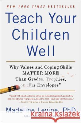 Teach Your Children Well: Why Values and Coping Skills Matter More Than Grades, Trophies, or Fat Envelopes Levine, Madeline 9780062196842