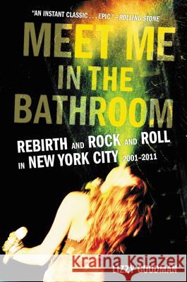 Meet Me in the Bathroom: Rebirth and Rock and Roll in New York City 2001-2011 Goodman, Lizzy 9780062233103