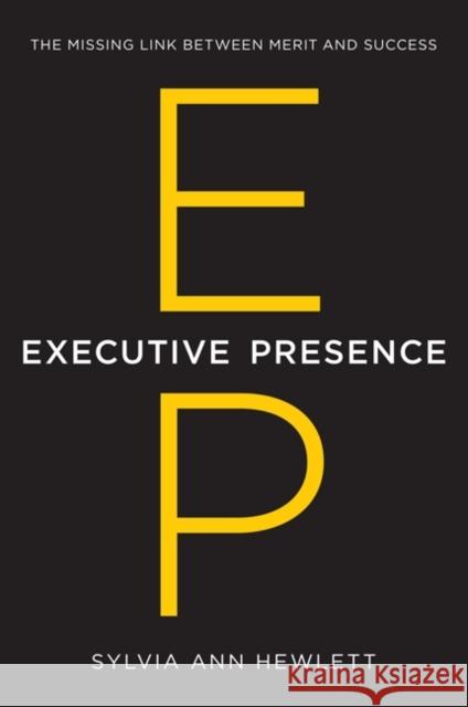 Executive Presence: The Missing Link Between Merit and Success Hewlett, Sylvia Ann 9780062246899 HarperBusiness