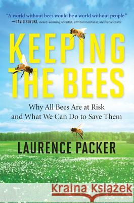 Keeping the Bees: Why All Bees Are at Risk and What We Can Do to Save Them Laurence Packer 9780062306463 Harper