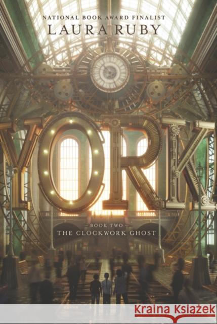 York: The Clockwork Ghost Laura Ruby 9780062306975 Walden Pond Press