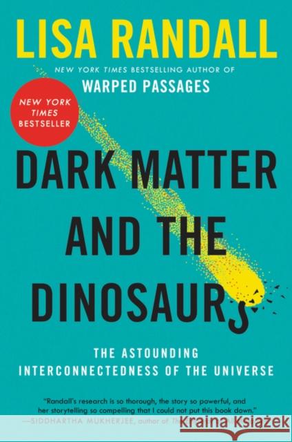 Dark Matter and the Dinosaurs: The Astounding Interconnectedness of the Universe Lisa Randall 9780062328502 Ecco Press