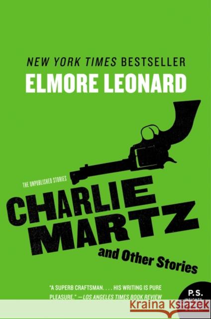 Charlie Martz and Other Stories: The Unpublished Stories Elmore Leonard 9780062364937