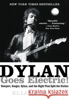 Dylan Goes Electric!: Newport, Seeger, Dylan, and the Night That Split the Sixties Elijah Wald 9780062366696 Dey Street Books