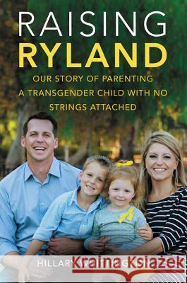 Raising Ryland: Our Story of Parenting a Transgender Child with No Strings Attached Whittington, Hillary 9780062388889