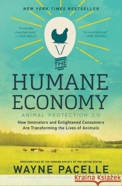 The Humane Economy: How Innovators and Enlightened Consumers Are Transforming the Lives of Animals Wayne Pacelle 9780062389657 William Morrow & Company
