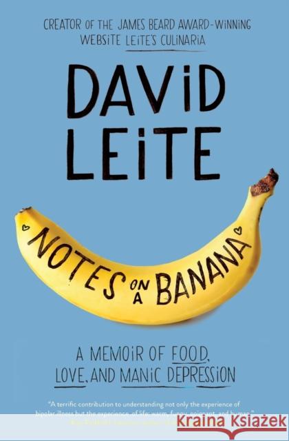 Notes on a Banana: A Memoir of Food, Love, and Manic Depression David Leite 9780062414380 Dey Street Books