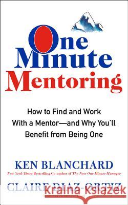 One Minute Mentoring: How to Find and Work with a Mentor--And Why You'll Benefit from Being One Ken Blanchard Claire Diaz-Ortiz 9780062429308 William Morrow & Company