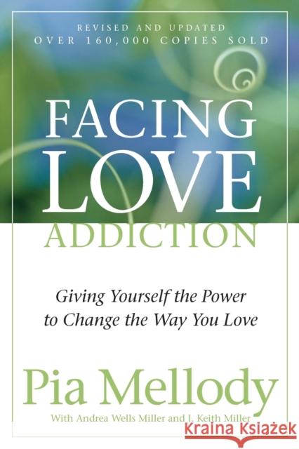 Facing Love Addiction: Giving Yourself the Power to Change the Way You Love Mellody, Pia 9780062506047