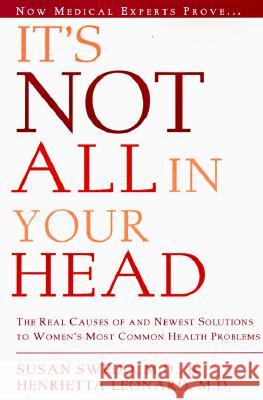 It's Not All in Your Head: Real Causes and Newest Solutions to Women's Most Common Health Problems Susan E. Swedo, Henrietta Leonard 9780062512871 HarperCollins Publishers