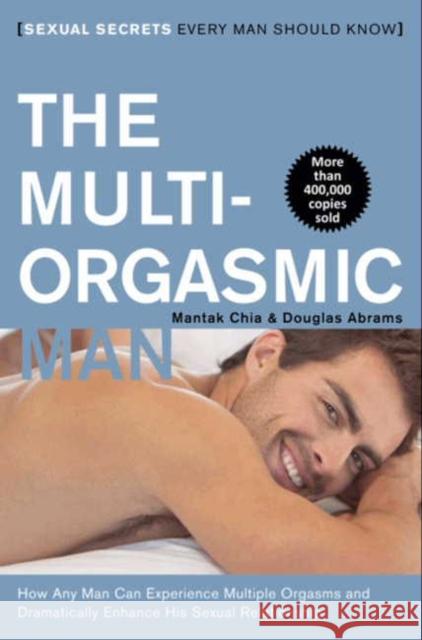 The Multi-Orgasmic Man: Sexual Secrets Every Man Should Know Mantak Chia Douglas Abrams Arava Todd Buck 9780062513366