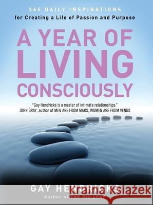 A Year of Living Consciously: 365 Daily Inspirations for Creating a Life of Passion and Purpose Gay Hendricks 9780062515889