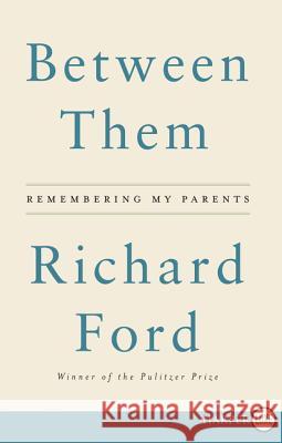 Between Them: Remembering My Parents Richard Ford 9780062670342
